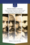 Modernidades extremas : textos y practicas literarias en America Latina : Francisco Bilbao, Manuel Gonzalez Prada, Manuel Ugarte y Manoel Bomfim /