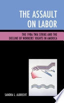 The assault on labor : the 1986 TWA strike and the decline of workers' rights in America / Sandra L. Albrecht.