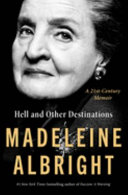 Hell and other destinations : a 21st-century memoir / Madeleine Albright with Bill Woodward.