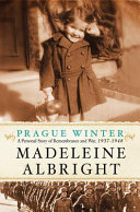 Prague winter : a personal story of remembrance and war, 1937-1948 / Madeleine Albright ; with Bill Woodward.