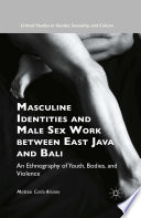 Masculine identities and male sex work between East Java and Bali : an ethnography of youth, bodies, and violence /