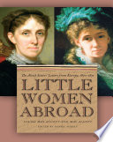 Little women abroad the Alcott sisters' letters from Europe, 1870-1871 / Louisa May Alcott and May Alcott ; edited by Daniel Shealy.