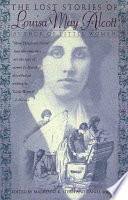 The lost stories of Louisa May Alcott / Louisa May Alcott ; edited by Madeleine B. Stern and Daniel Shealy.