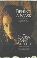 Behind a mask : the unknown thrillers of Louisa May Alcott / edited and with an introduction and afterword by Madeleine Stern.