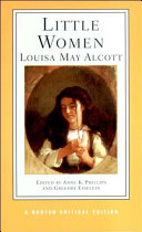 Little women, or, Meg, Jo, Beth, and Amy : authoritative text, backgrounds, and contexts criticism / Louisa M. Alcott ; edited by Anne K. Phillips, Gregory Eiselein.