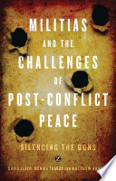 Militias and the challenges of post-conflict peace : silencing the guns /