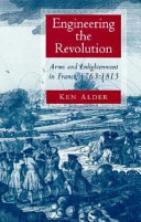 Engineering the Revolution : arms and Enlightenment in France, 1763-1815 / Ken Alder.