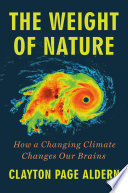 The weight of nature : how a changing climate changes our brains / Clayton Page Aldern.