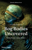 Bog bodies uncovered : solving Europe's ancient mystery / Miranda Aldhouse-Green ; foreword by Val McDermid.