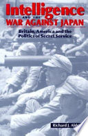 Intelligence and the war against Japan : Britain, America and the politics of secret service /