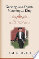 Dancing with the queen, marching with King : the memoirs of Alexander "Sam" Aldrich /