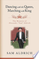 Dancing with the queen, marching with King the memoirs of Alexander "Sam" Aldrich /