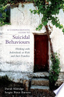 A Comprehensive Guide to Suicidal Behaviours : Working with Individuals at Risk and their Families.