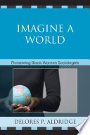 Imagine a world : pioneering black women sociologists /