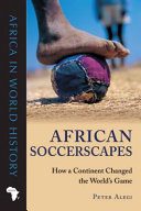 African soccerscapes : how a continent changed the world's game / Peter Alegi.