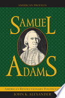 Samuel Adams : America's revolutionary politician / John K. Alexander.