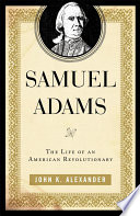 Samuel Adams : the life of an American revolutionary /