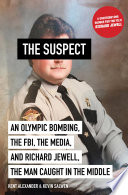 The Suspect : an Olympic Bombing, the FBI, the Media, and Richard Jewell, the Man Caught in the Middle.