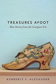 Treasures afoot : shoe stories from the Georgian era / Kimberly S. Alexander.