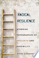 Radical resilience : Athenian topographies of precarity and possibility /