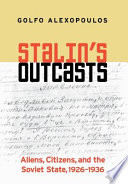 Stalin's outcasts : aliens, citizens, and the Soviet state, 1926-1936 /