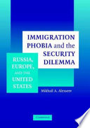 Immigration phobia and the security dilemma : Russia, Europe, and the United States / Mikhail A. Alexseev.