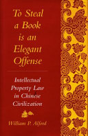 To steal a book is an elegant offense : intellectual property law in Chinese civilization /