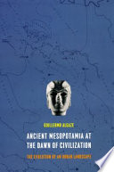 Ancient Mesopotamia at the dawn of civilization : the evolution of an urban landscape / Guillermo Algaze.