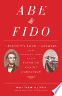 Abe & Fido : Lincoln's love of animals and the touching story of his favorite canine companion / Matthew Algeo.