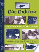 Cat culture : the social world of a cat shelter / Janet M. Alger, Steven F. Alger.