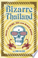 Bizarre Thailand : tales of crime, sex, and black magic /