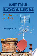 Media localism : the policies of place / Christopher Ali.