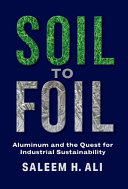 Soil to foil : aluminum and the quest for industrial sustainability /