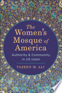 The Women's Mosque of America : authority and community in US Islam /