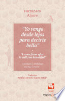 Yo vengo desde lejos para decirte bella : anología poemas / Fortunato Aljure = I come from afar to call you beautiful : anthology poems / Fortunato Aljure ; traductor, Emilio Antonio Aljure Sefair.