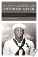 The African American press in World War II : toward victory at home and abroad /