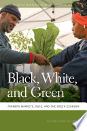 Black, white, and green : farmers markets, race, and the green economy / Alison Hope Alkon.