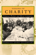 Visions of charity : volunteer workers and moral community / Rebecca Anne Allahyari.