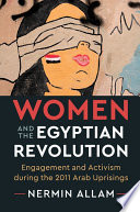 Women and the Egyptian revolution : engagement and activism during the 2011 Arab uprisings / Nermin Allam (Rutgers University, New Jersey)