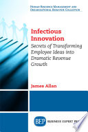 Infectious innovation : secrets of transforming employee ideas into dramatic revenue growth /