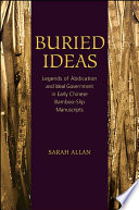Buried ideas : legends of abdication and ideal government in early Chinese bamboo-slip manuscripts / Sarah Allan.