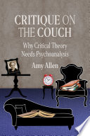 Critique on the couch : why critical theory needs psychoanalysis / Amy Allen.