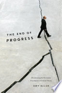 The end of progress : decolonizing the normative foundations of critical theory / Amy Allen.