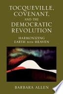 Tocqueville, covenant, and the democratic revolution : harmonizing earth with heaven /