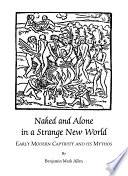 Naked and Alone in a Strange New World : Early Modern Captivity and its Mythos.