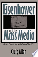 Eisenhower and the mass media : peace, prosperity, & prime-time TV / Craig Allen.