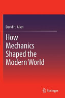 How mechanics shaped the modern world /