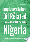 Implementation of oil related environmental policies in Nigeria : government inertia and conflict in the Niger Delta / by Fidelis Allen.