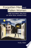 Forgotten men and fallen women : the cultural politics of New Deal narratives / Holly Allen.