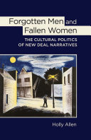 Forgotten men and fallen women : the cultural politics of New Deal narratives /